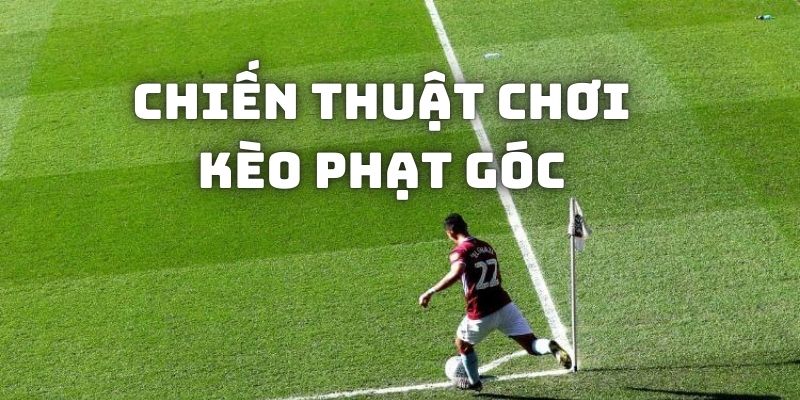 Kèo Phạt Góc Là Gì? Kỹ Thuật Đặt Cược Siêu Hay Từ Cao Thủ Chia sẻ chiến thuật cá độ hình thức Connors cực hữu ích
