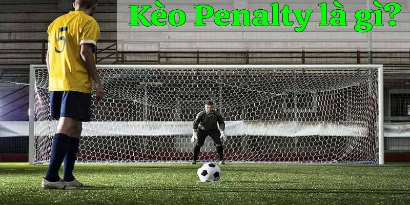 Giải thích chi tiết kèo Penalty là sao?